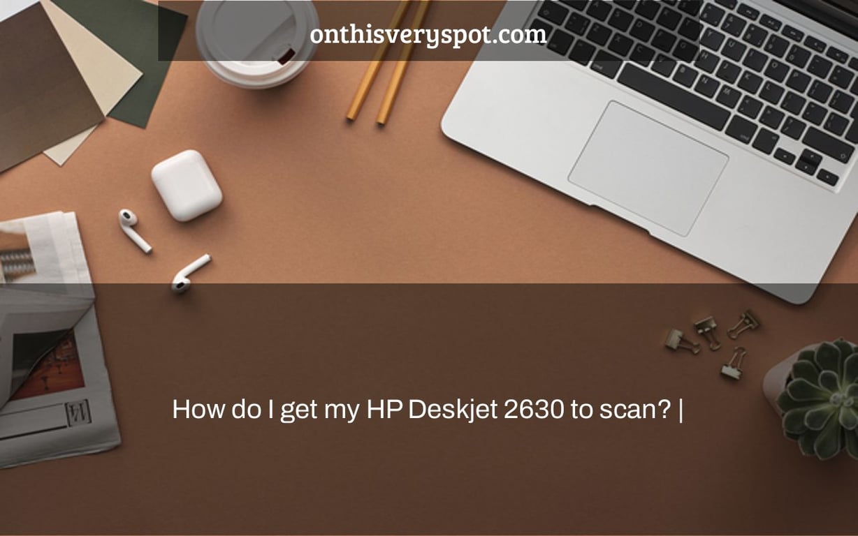 How do I get my HP Deskjet 2630 to scan? |