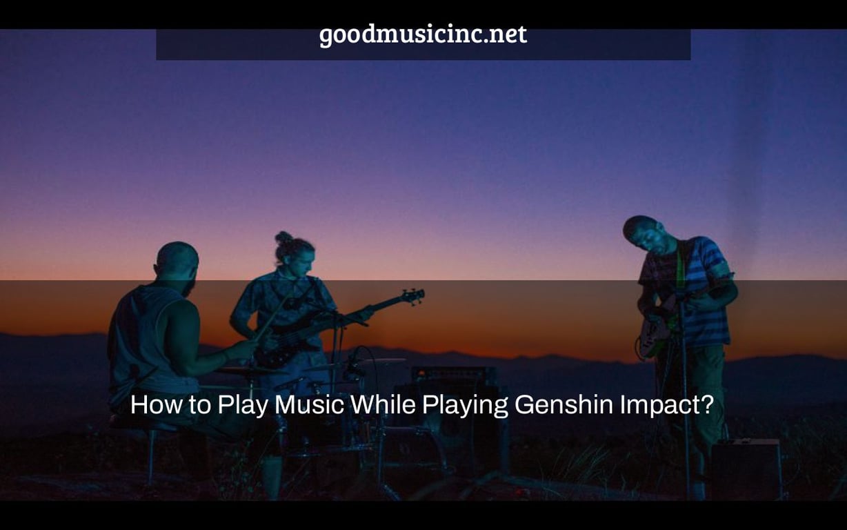 29 How To Listen To Music While Playing Genshin 03/2023 Ôn Thi HSG