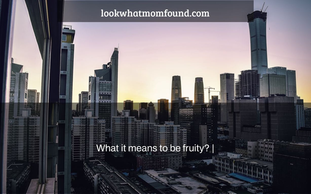 What it means to be fruity? |