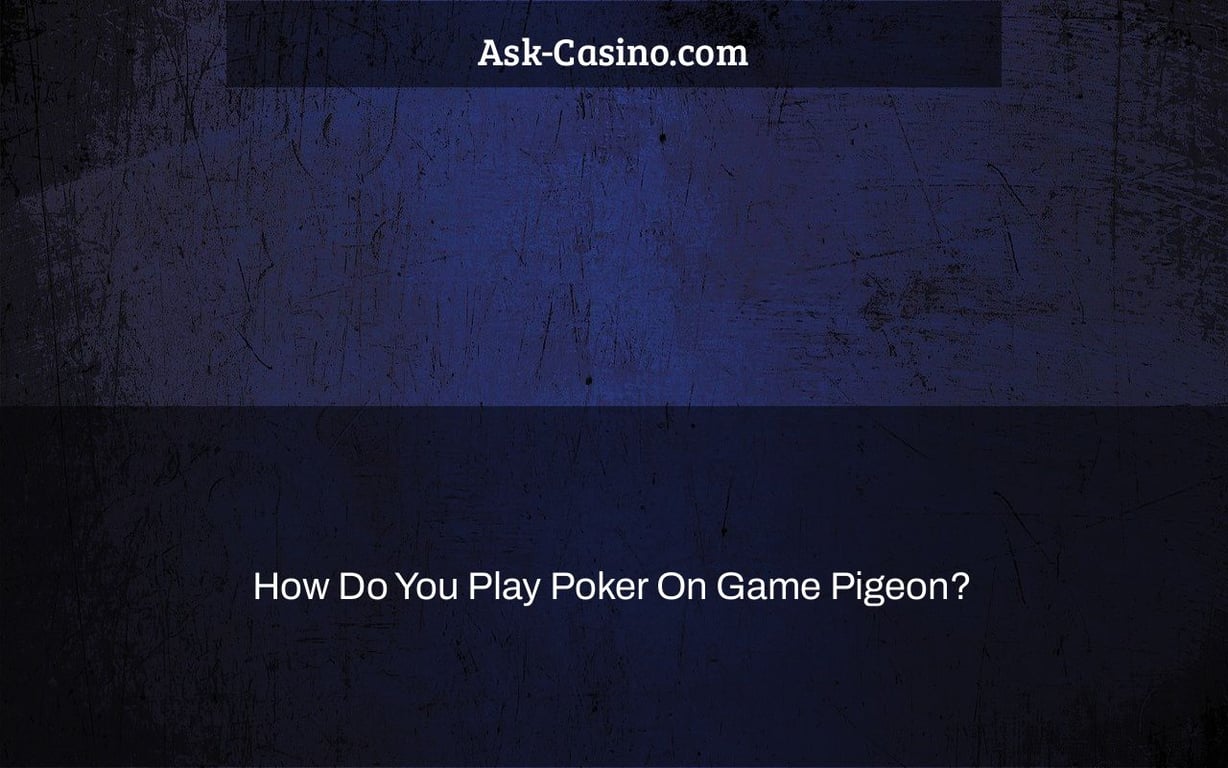 How Do You Play Poker On Game Pigeon?