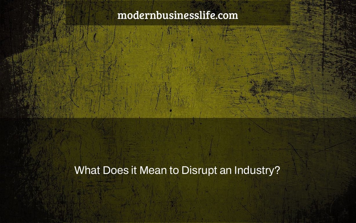 What Does it Mean to Disrupt an Industry?