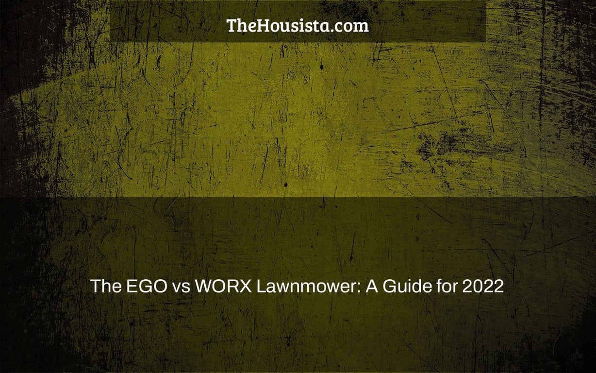 The EGO vs WORX Lawnmower: A Guide for 2022