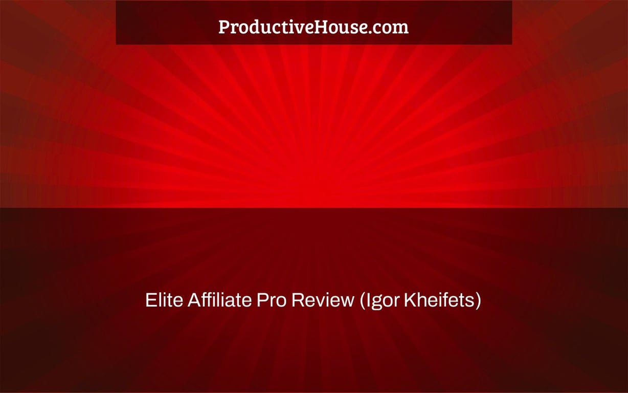 Elite Affiliate Pro Review (Igor Kheifets)