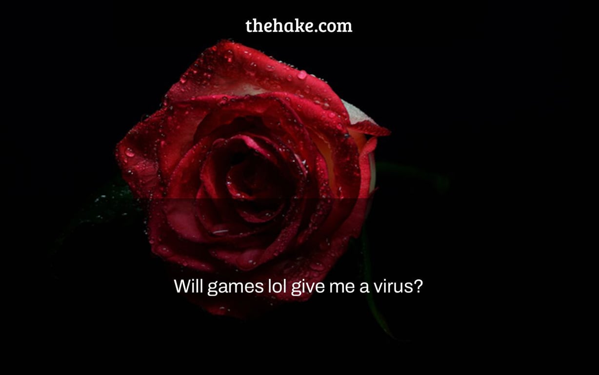 Will games lol give me a virus?