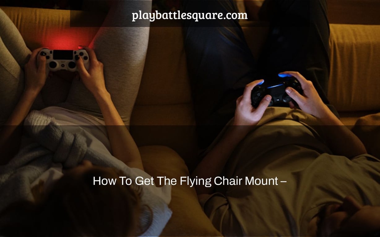 How To Get The Flying Chair Mount –