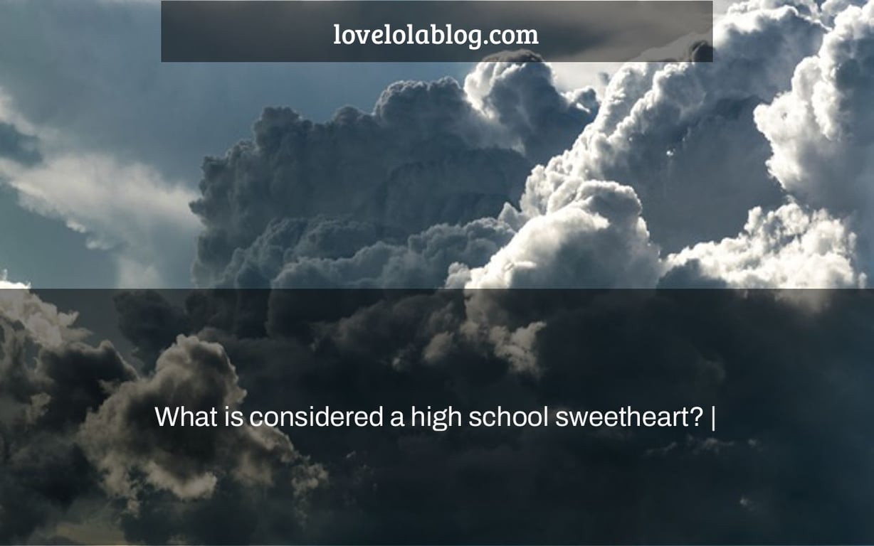 What is considered a high school sweetheart? |