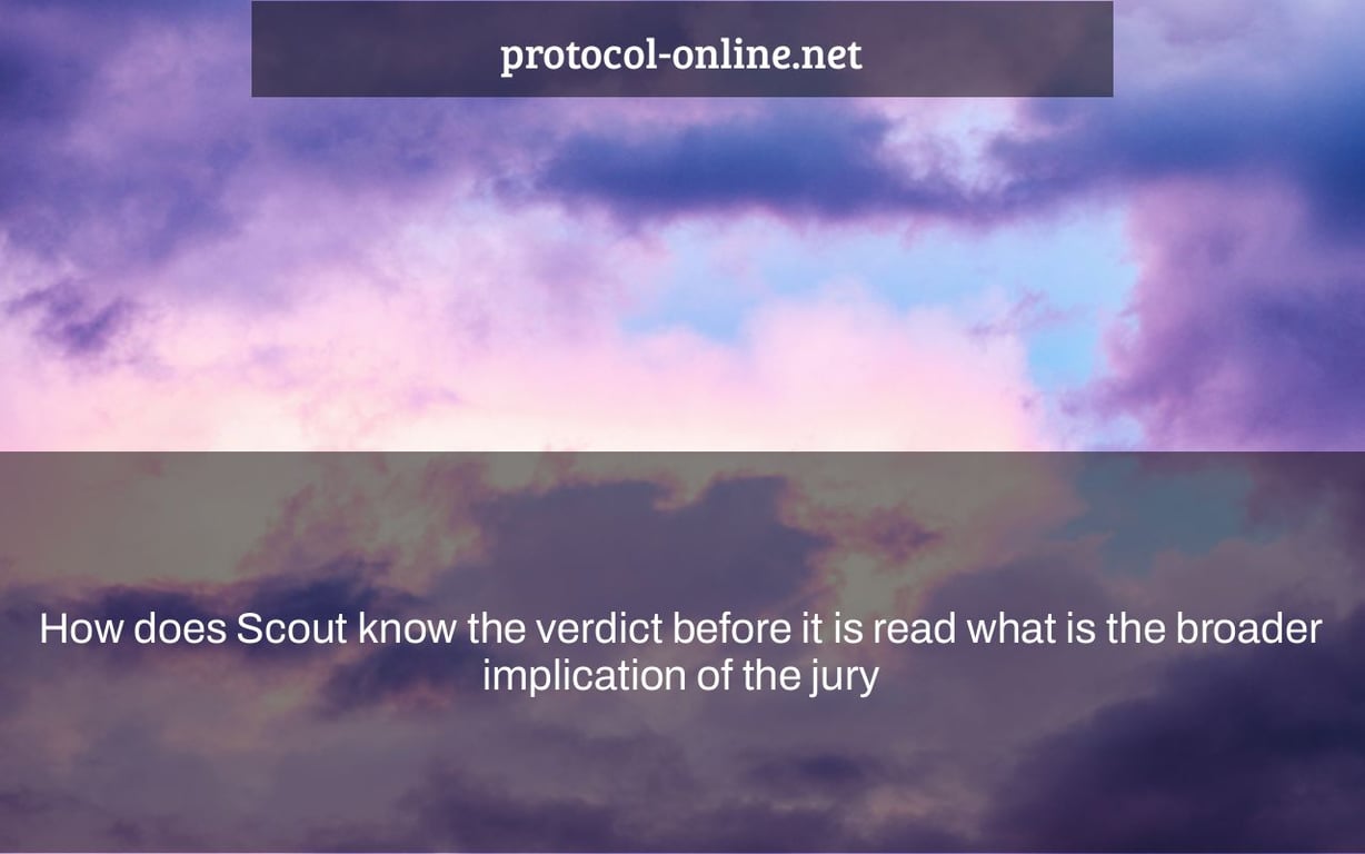 How does Scout know the verdict before it is read what is the broader implication of the jury's behavior? |