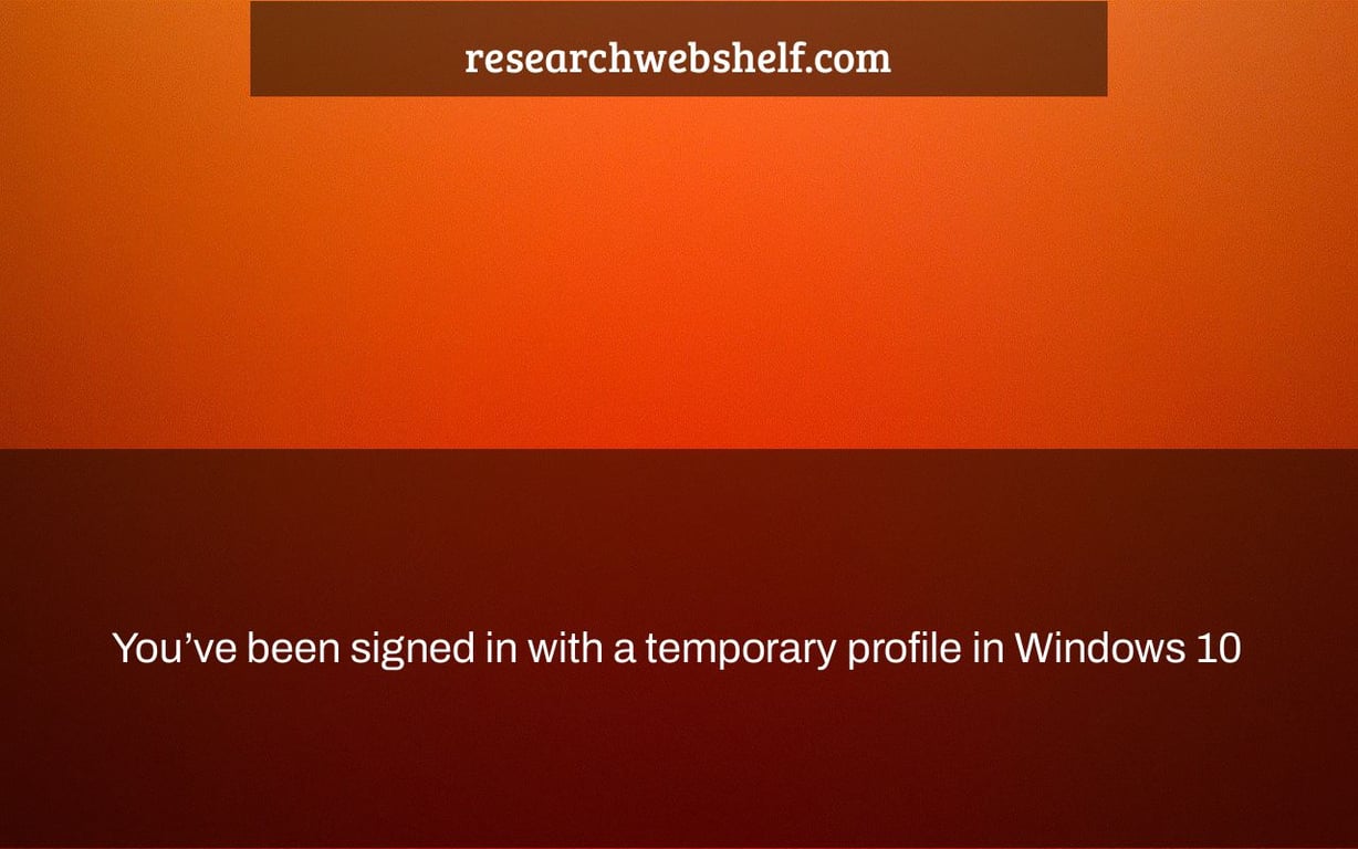 You’ve been signed in with a temporary profile in Windows 10