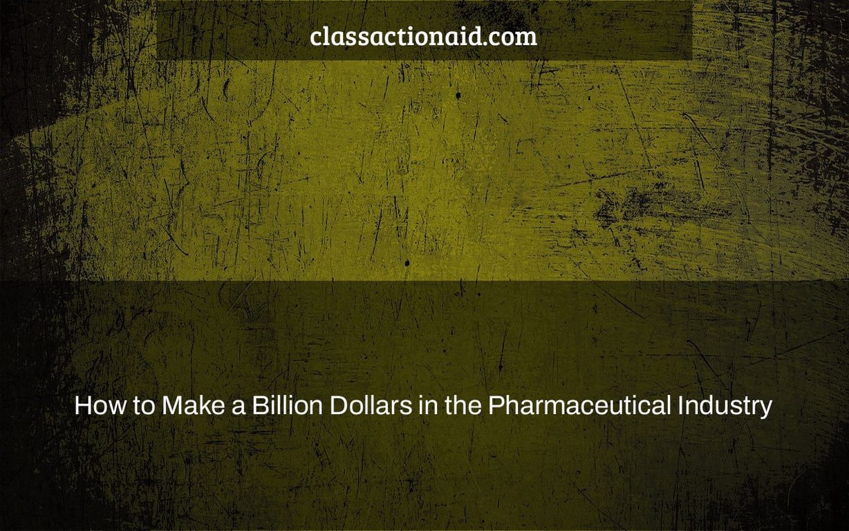 How to Make a Billion Dollars in the Pharmaceutical Industry