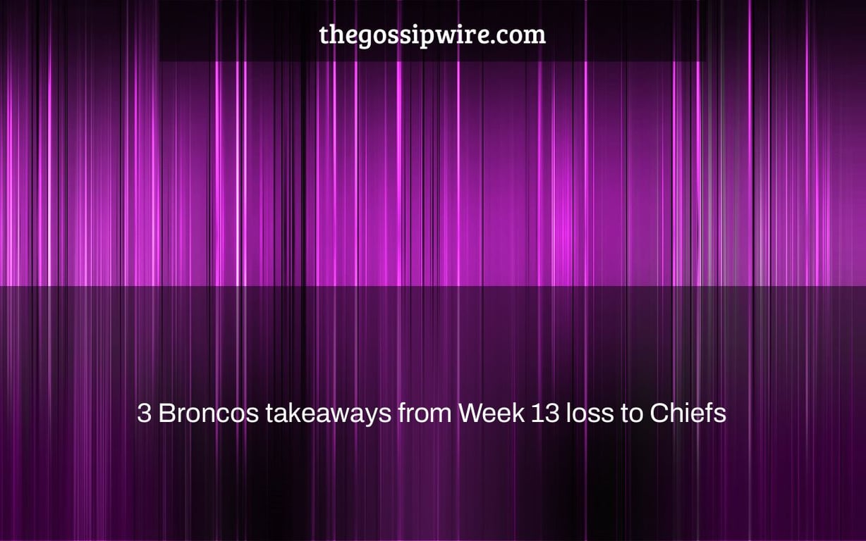 3 Broncos takeaways from Week 13 loss to Chiefs