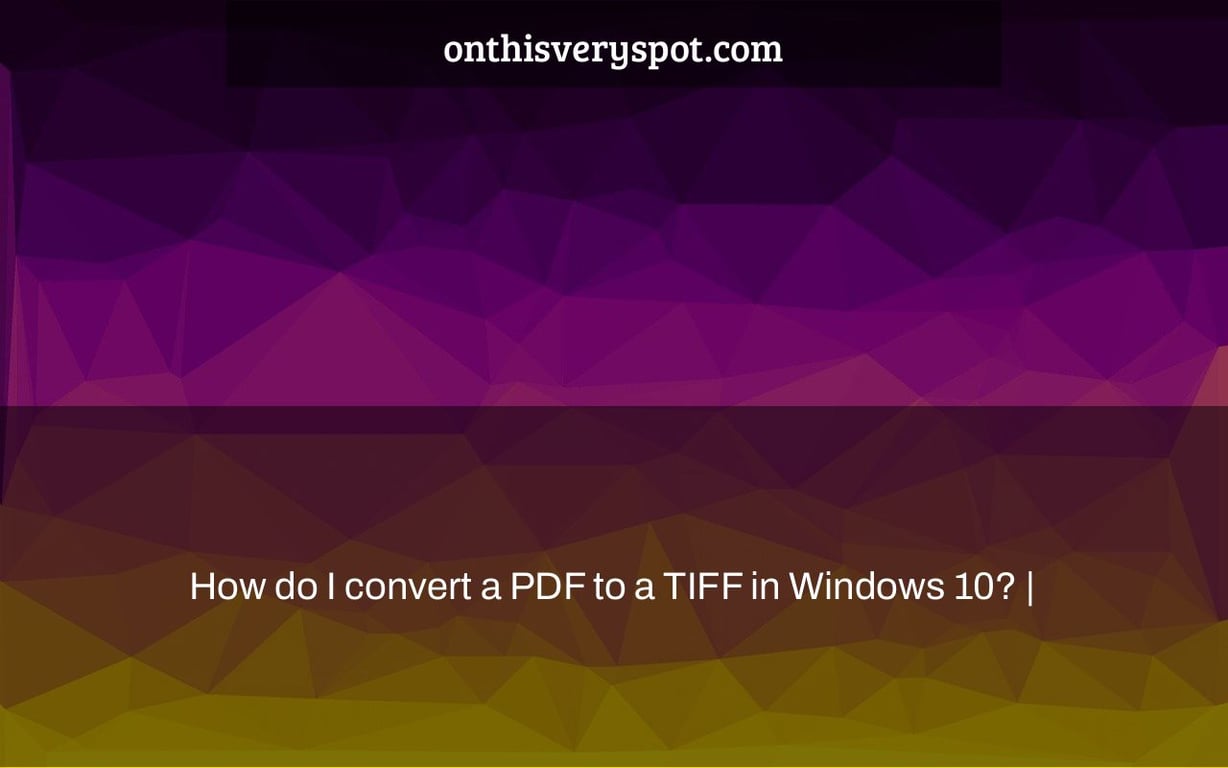 How do I convert a PDF to a TIFF in Windows 10? |