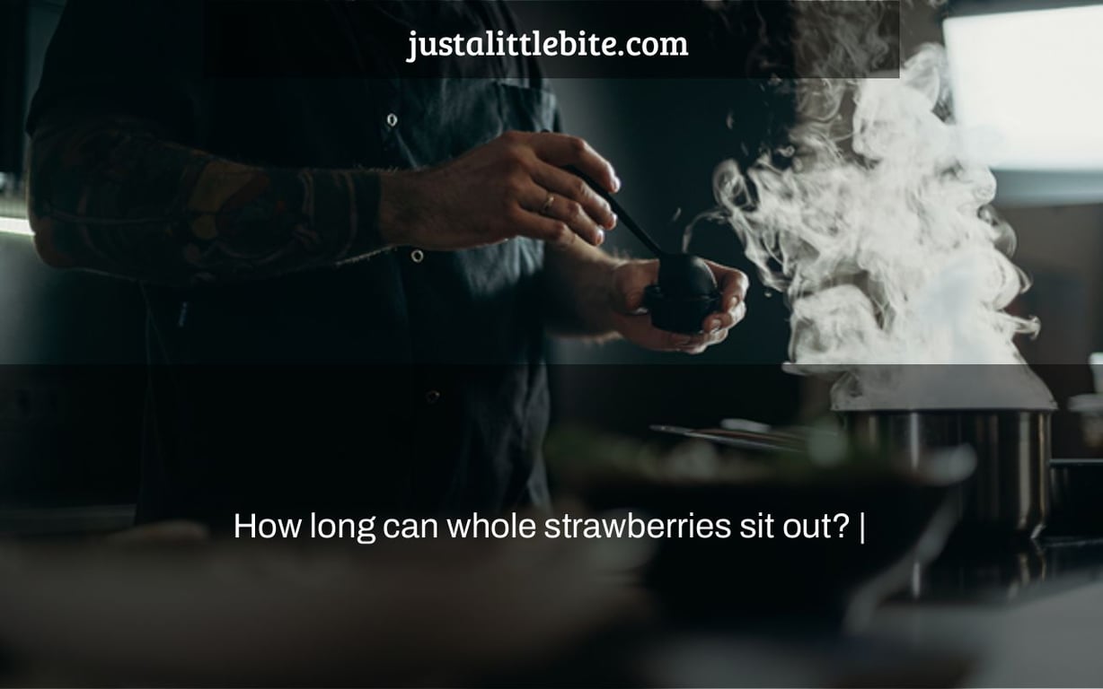 How long can whole strawberries sit out? JustALittleBite
