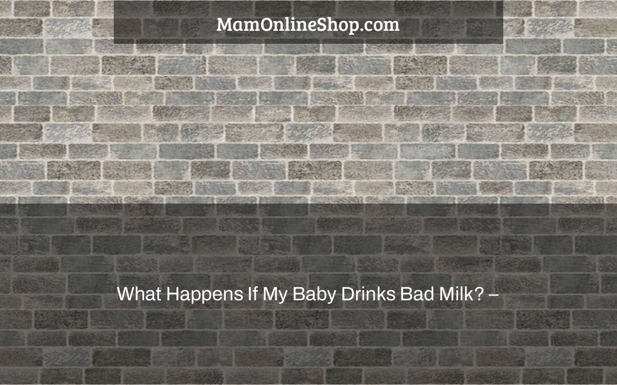 What Happens If My Baby Drinks Bad Milk? –
