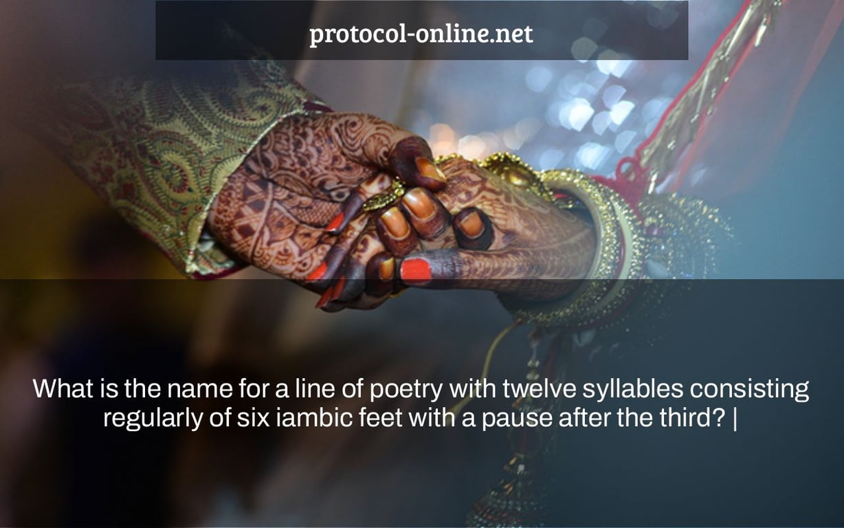 What is the name for a line of poetry with twelve syllables consisting regularly of six iambic feet with a pause after the third? |