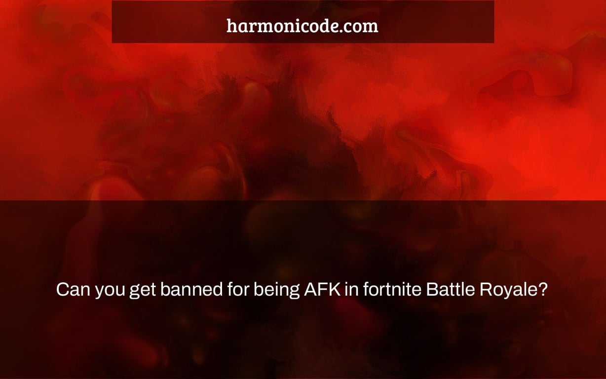 Can you get banned for being AFK in fortnite Battle Royale?