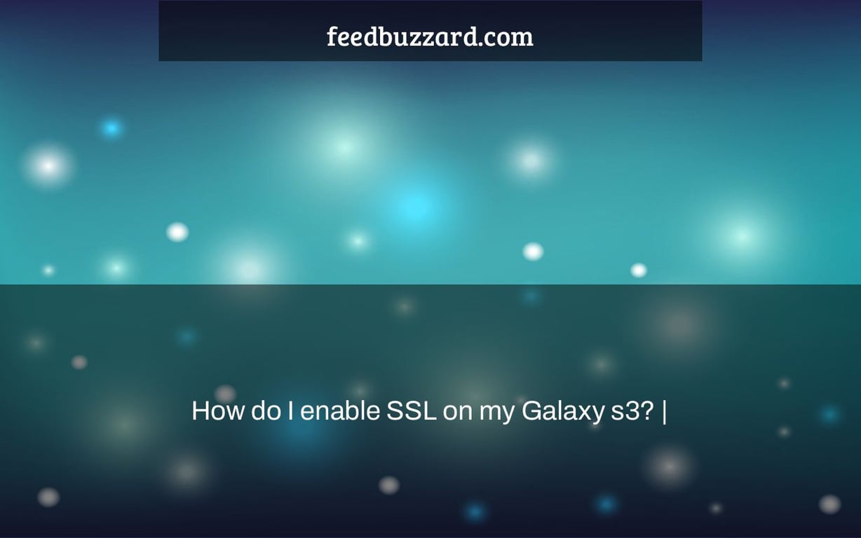How do I enable SSL on my Galaxy s3? |
