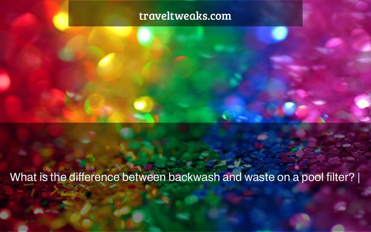 What is the difference between backwash and waste on a pool filter? |