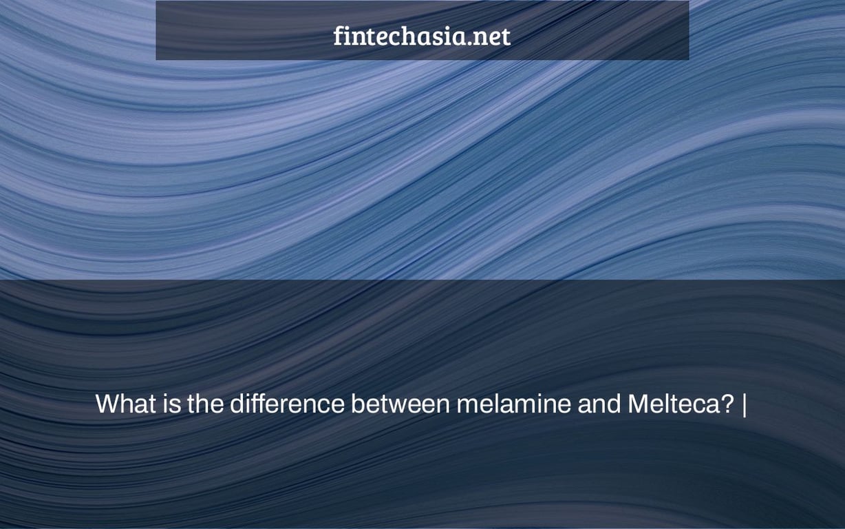 What is the difference between melamine and Melteca? |