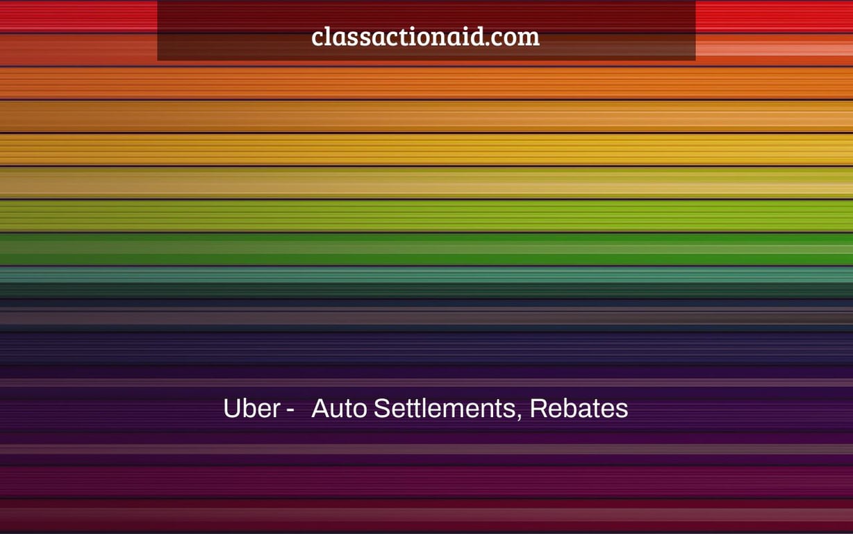 Uber -   Auto Settlements, Rebates & Lawsuits