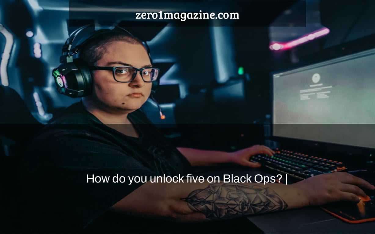 How do you unlock five on Black Ops? |