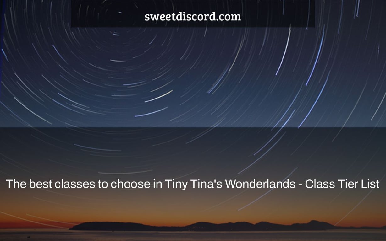 The best classes to choose in Tiny Tina's Wonderlands - Class Tier List