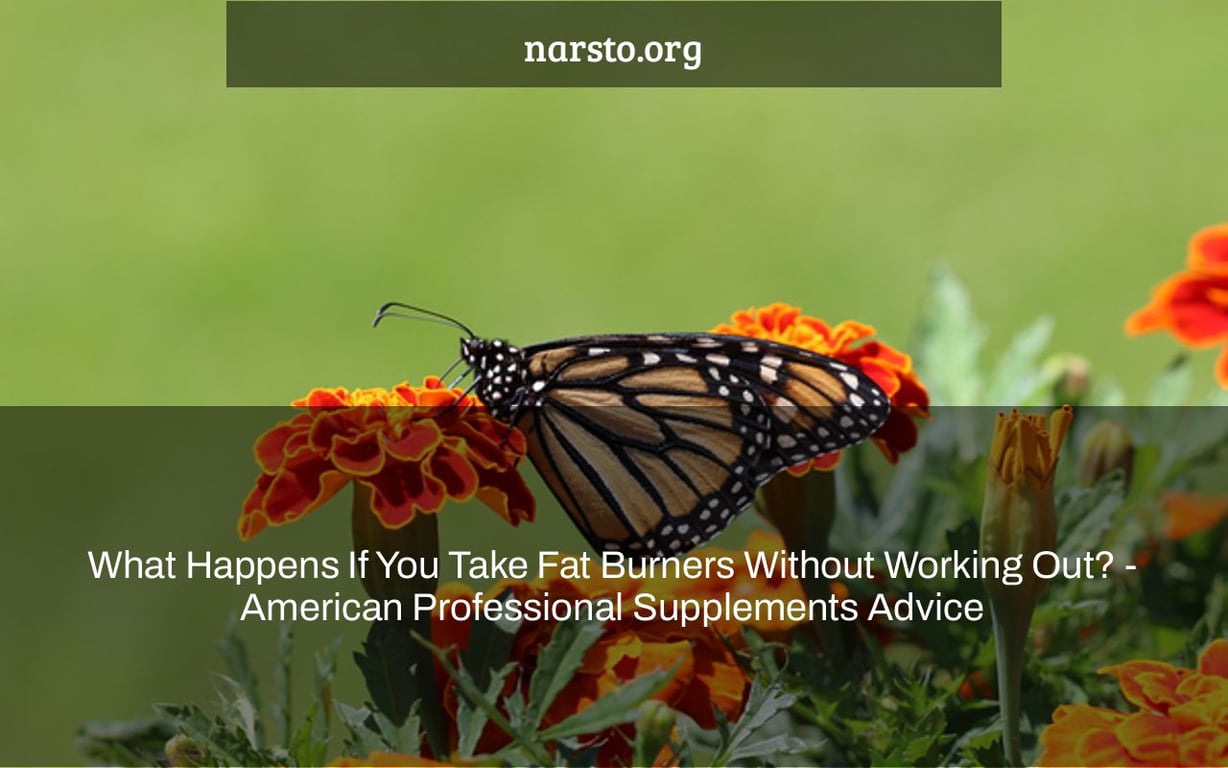 What Happens If You Take Fat Burners Without Working Out? - American Professional Supplements Advice