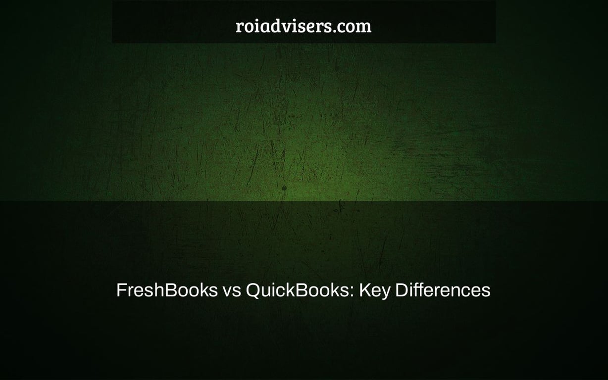 FreshBooks vs QuickBooks: Key Differences & What’s Best for 2022