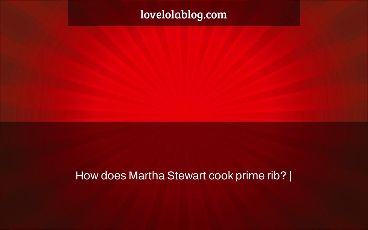 How does Martha Stewart cook prime rib? |