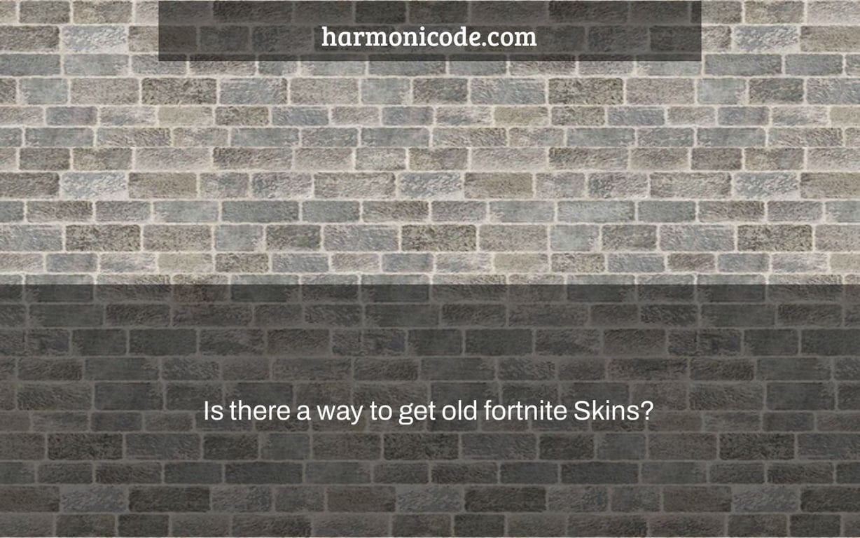 Is there a way to get old fortnite Skins?