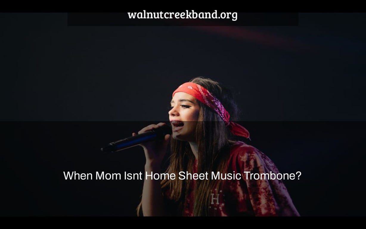 When Mom Isnt Home Sheet Music Trombone?