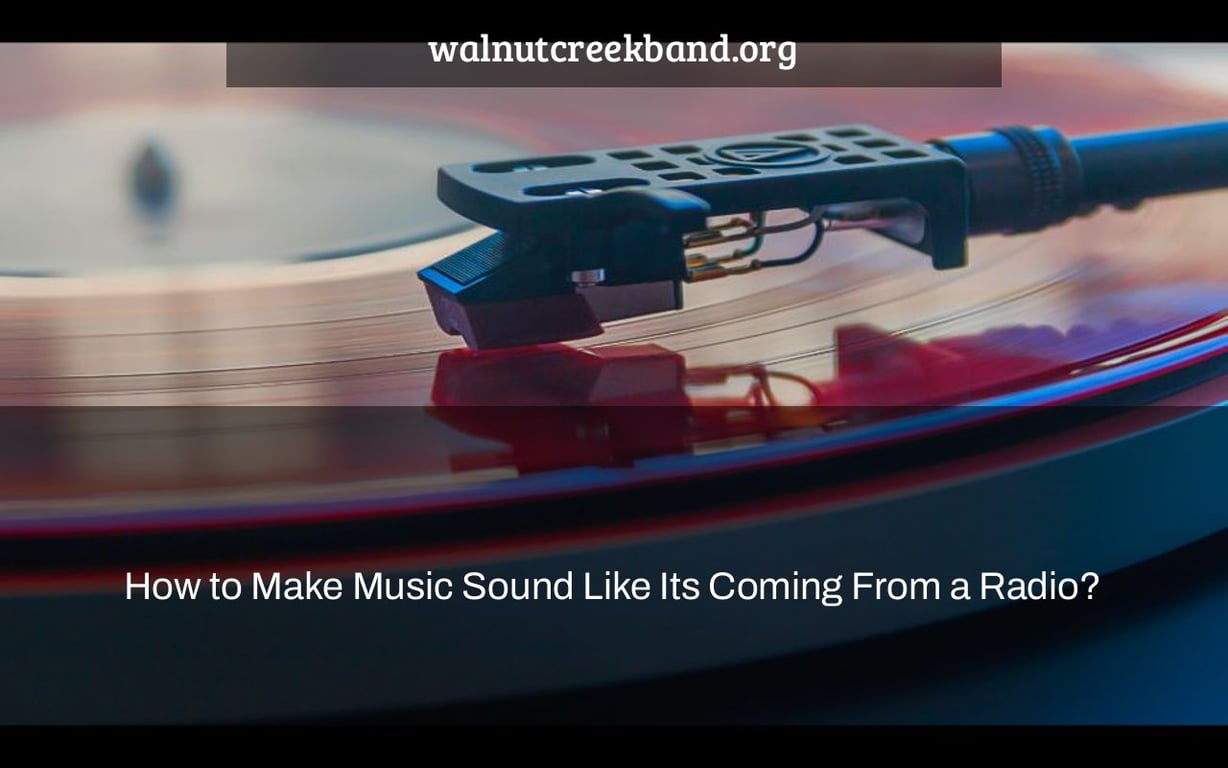 How to Make Music Sound Like Its Coming From a Radio?