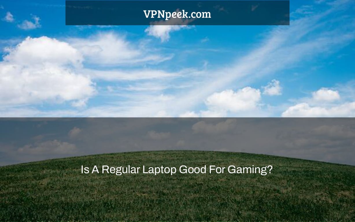 Is A Regular Laptop Good For Gaming?