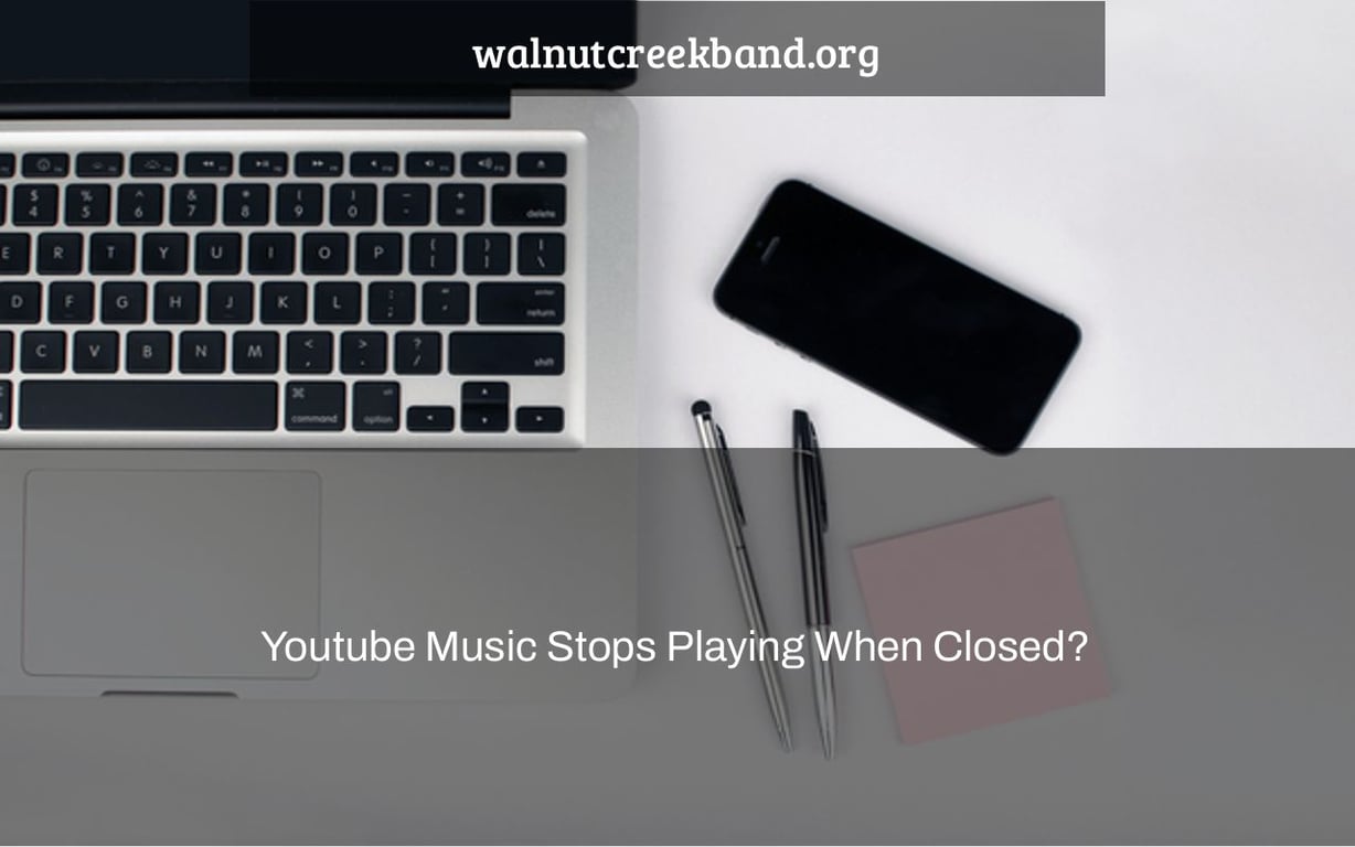 Youtube Music Stops Playing When Closed?