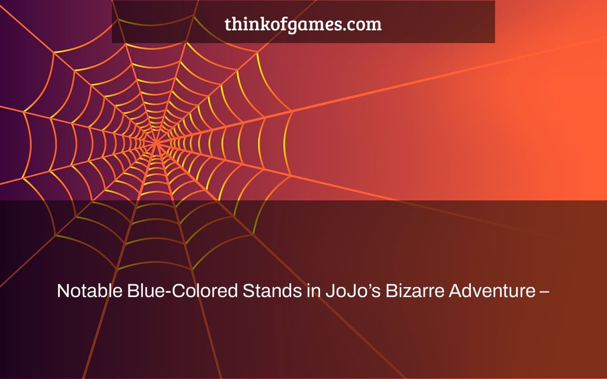 Notable Blue-Colored Stands in JoJo’s Bizarre Adventure –