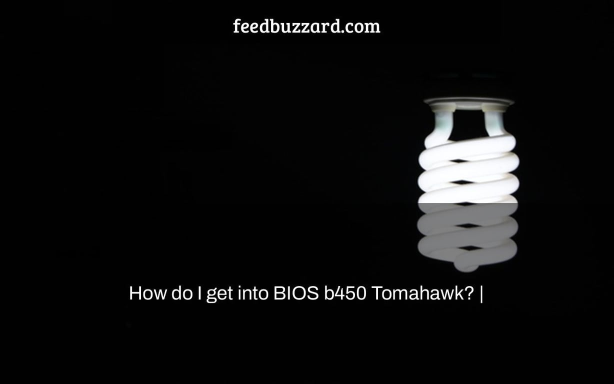 How do I get into BIOS b450 Tomahawk? |