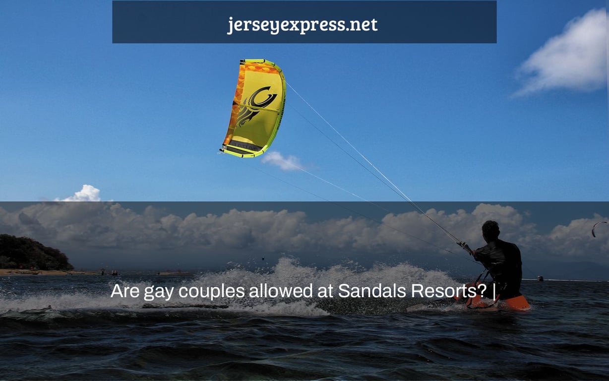 Are gay couples allowed at Sandals Resorts? |