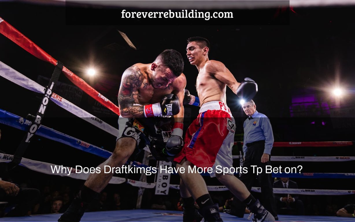 Why Does Draftkimgs Have More Sports Tp Bet on?