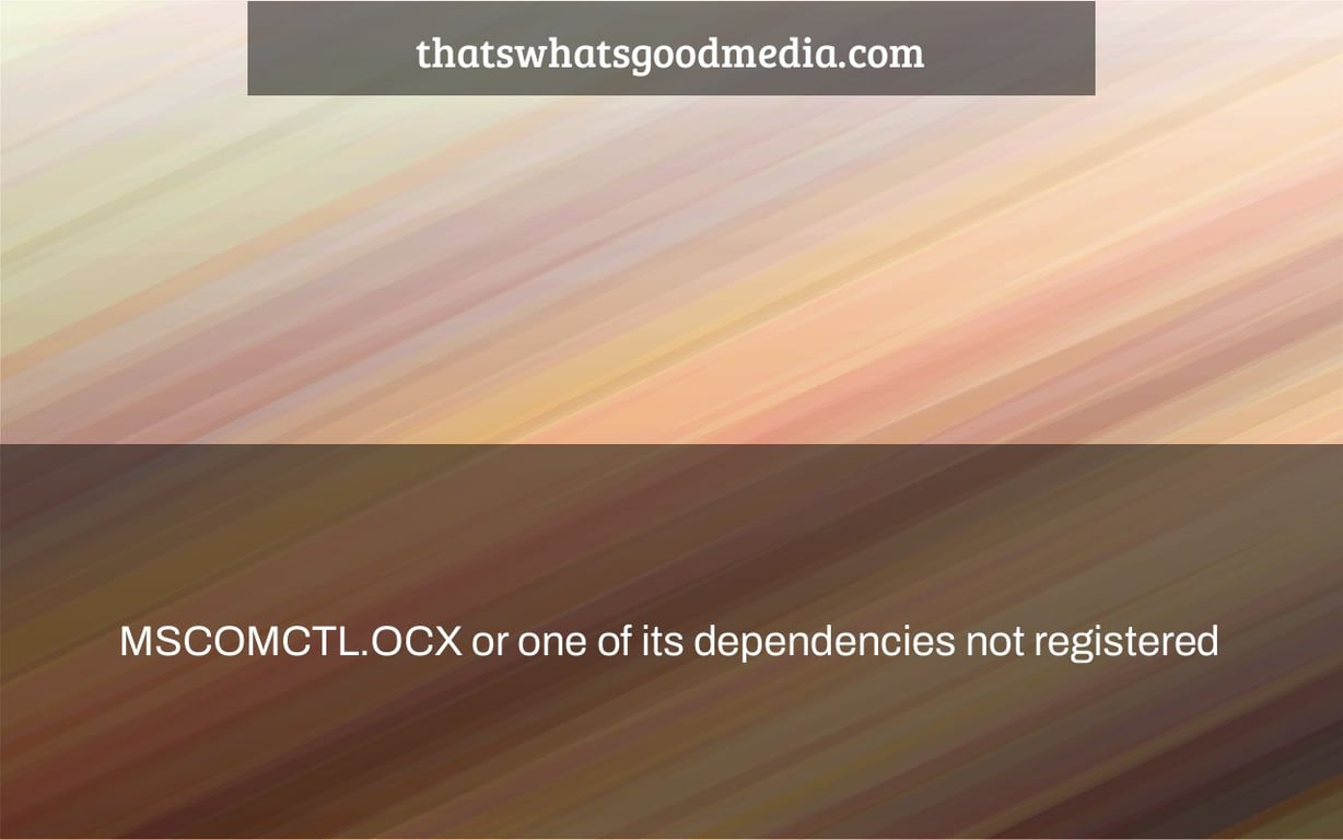 MSCOMCTL.OCX or one of its dependencies not registered