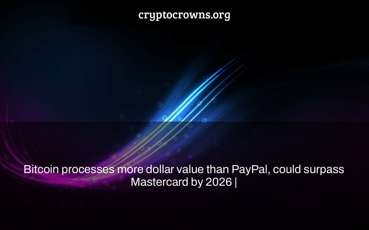 Bitcoin processes more dollar value than PayPal, could surpass Mastercard by 2026 |