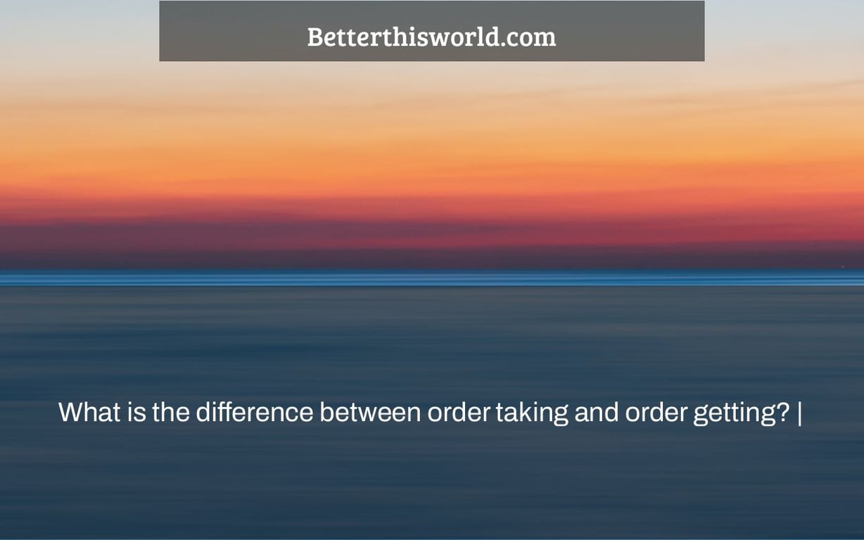 What is the difference between order taking and order getting? |