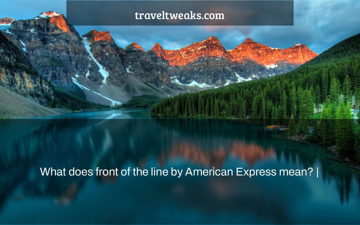 What does front of the line by American Express mean? |