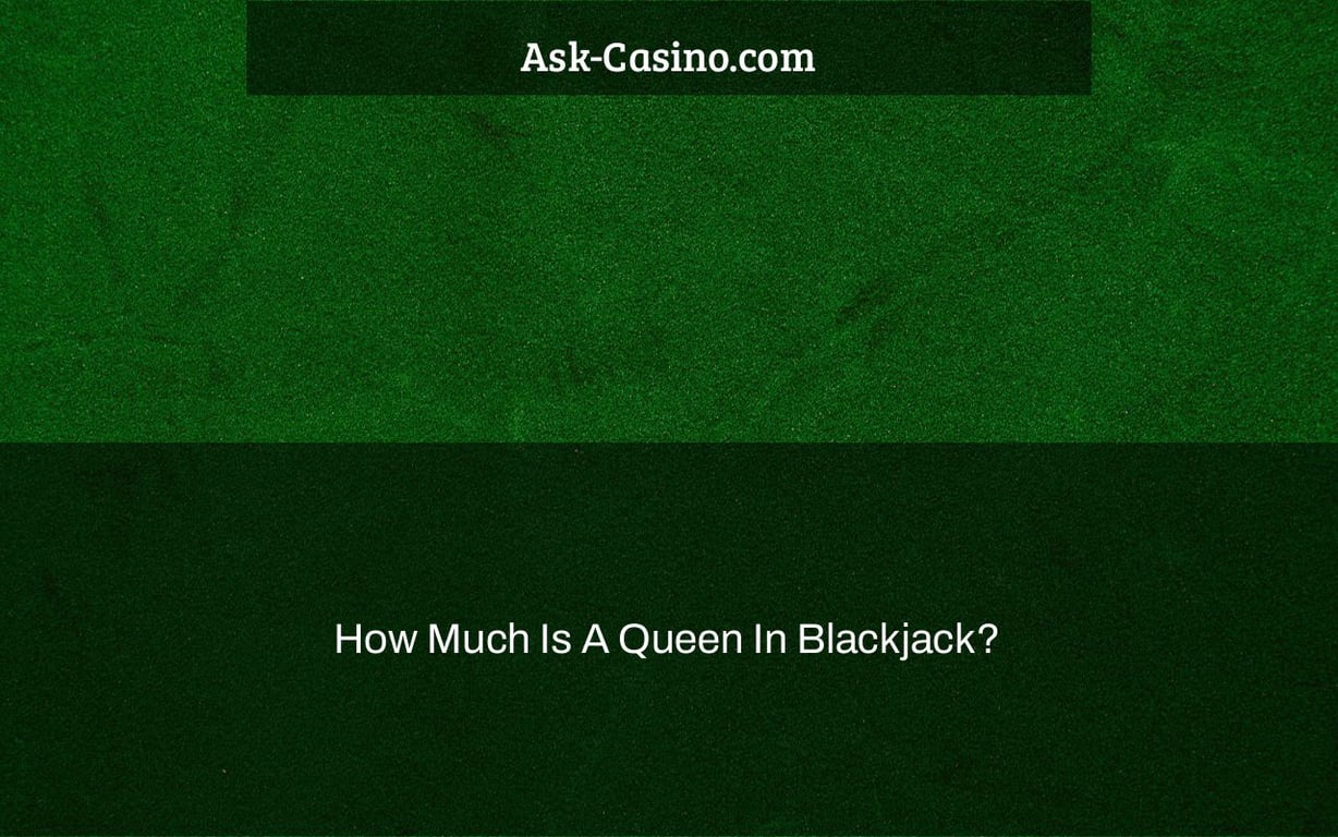How Much Is A Queen In Blackjack?