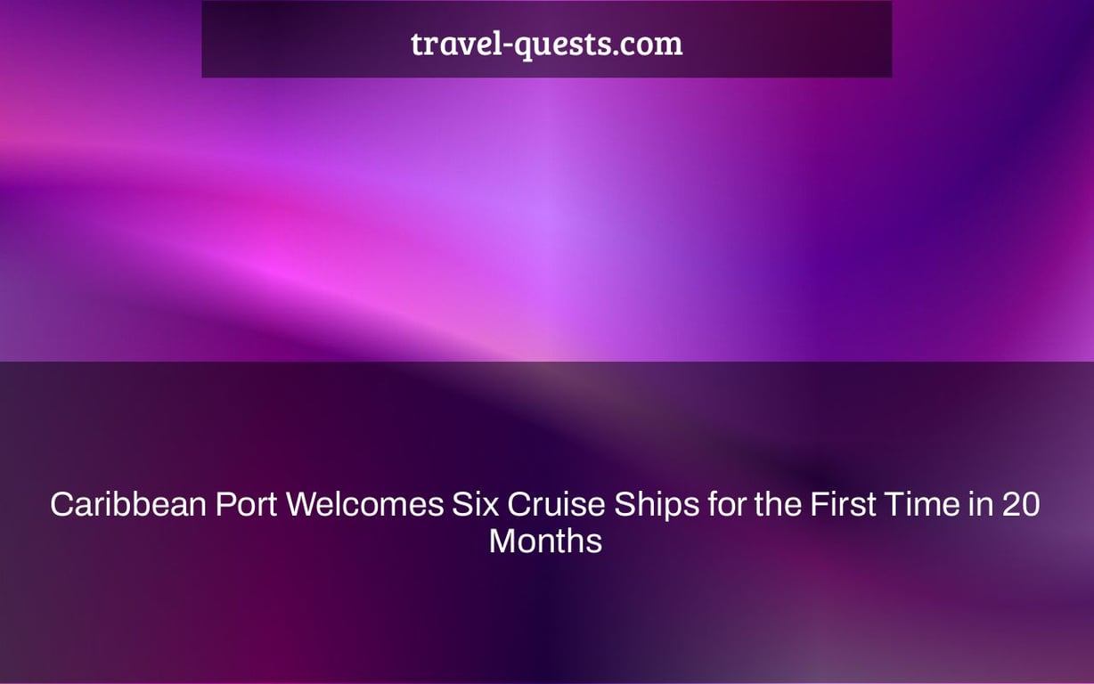 Caribbean Port Welcomes Six Cruise Ships for the First Time in 20 Months