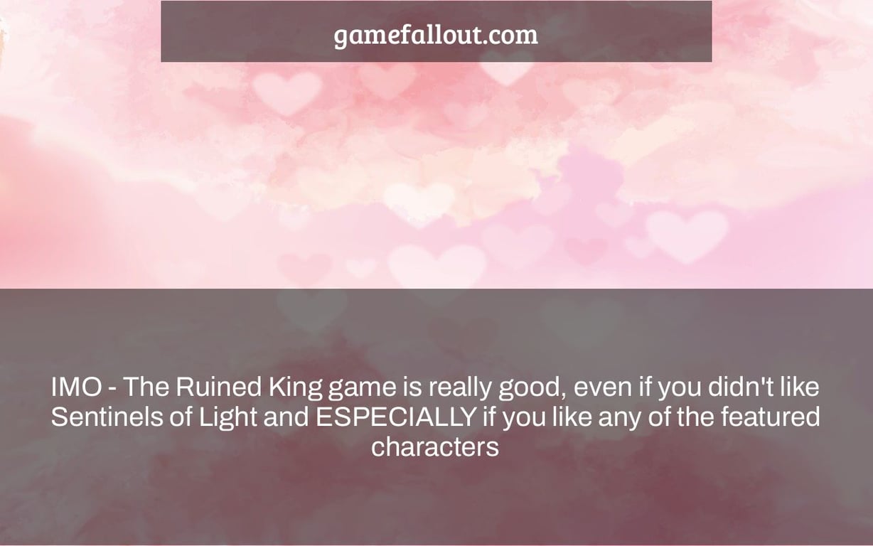 IMO - The Ruined King game is really good, even if you didn't like Sentinels of Light and ESPECIALLY if you like any of the featured characters