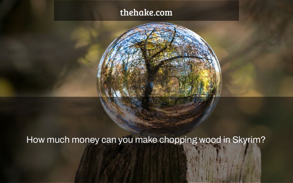 How much money can you make chopping wood in Skyrim?