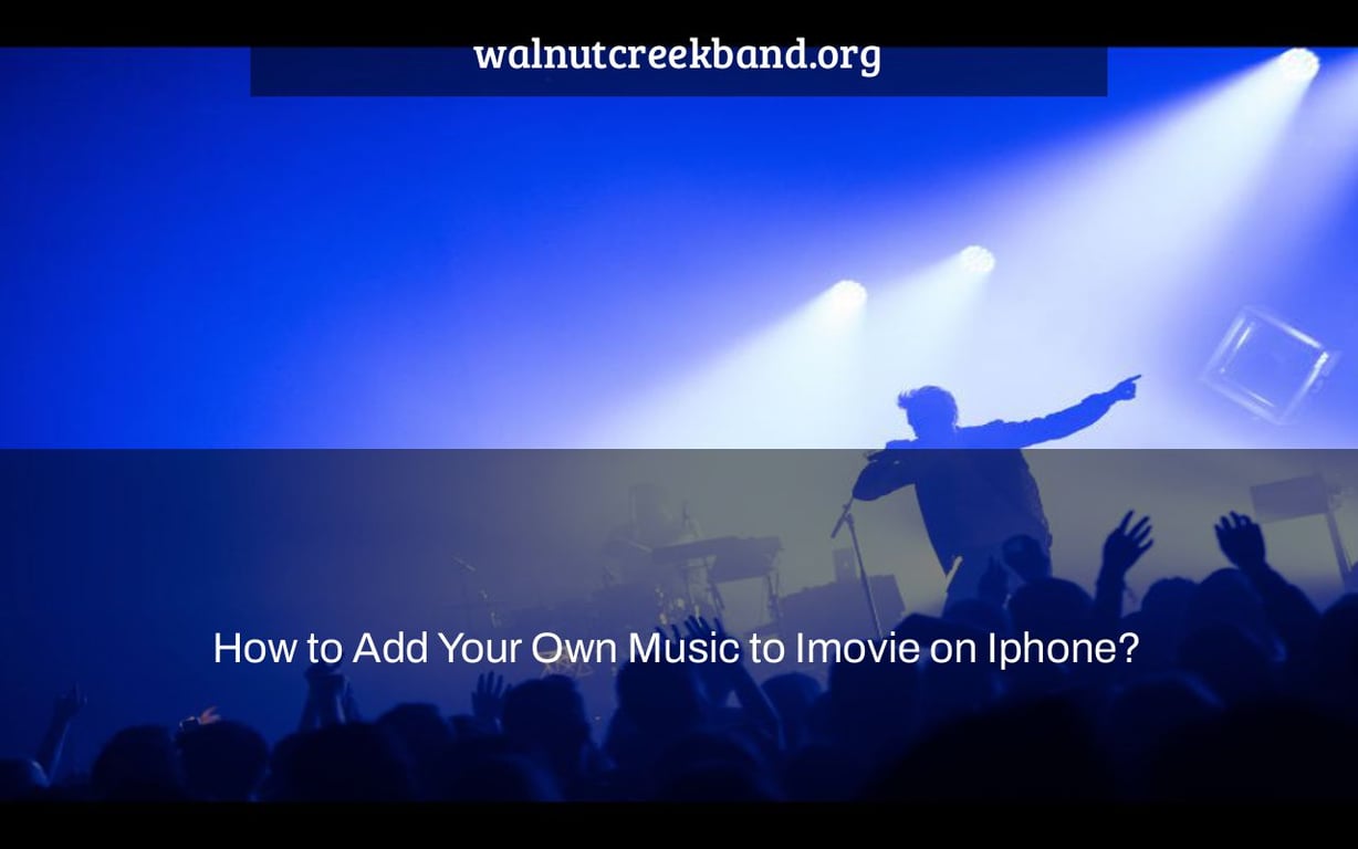 How to Add Your Own Music to Imovie on Iphone?