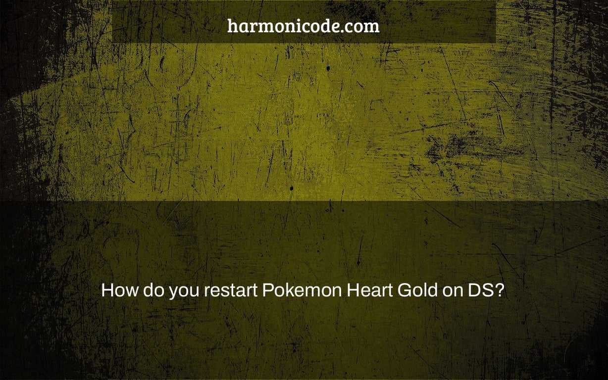 How do you restart Pokemon Heart Gold on DS?