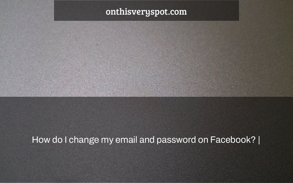 How do I change my email and password on Facebook? |