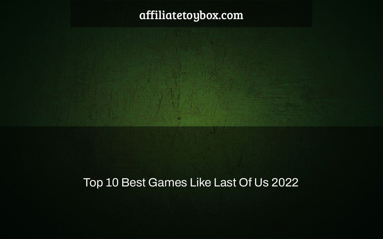Top 10 Best Games Like Last Of Us 2022