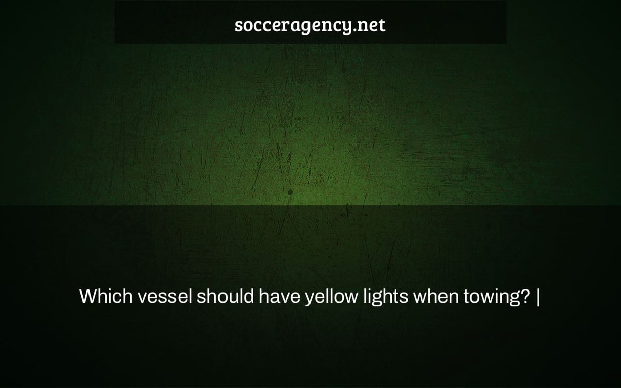 Which vessel should have yellow lights when towing? |